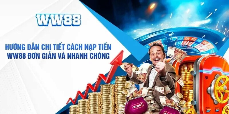 Hướng dẫn chi tiết từng bước nạp tiền WW88 hội viên tham khảo